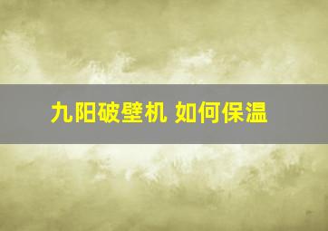 九阳破壁机 如何保温